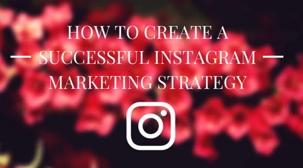 How to Create a Successful Instagram Marketing Strategy